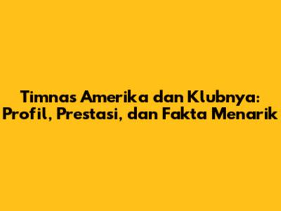 Timnas Amerika dan Klubnya: Profil, Prestasi, dan Fakta Menarik