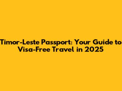 Timor-Leste Passport: Your Guide to Visa-Free Travel in 2025