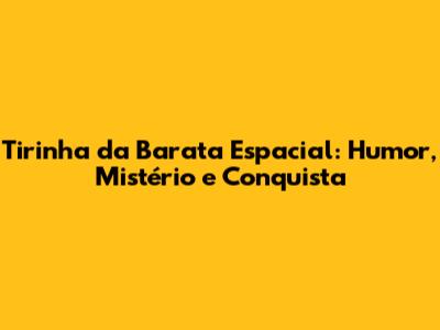 Tirinha da Barata Espacial: Humor, Mistério e Conquista