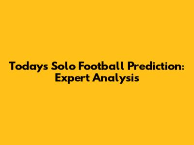 Today's Solo Football Prediction: Expert Analysis