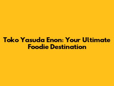 Toko Yasuda Enon: Your Ultimate Foodie Destination
