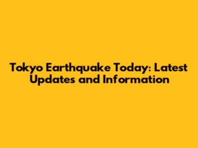 Tokyo Earthquake Today: Latest Updates and Information