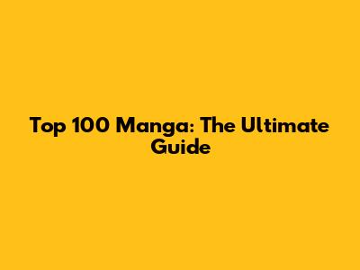 Top 100 Manga: The Ultimate Guide