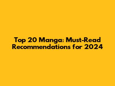 Top 20 Manga: Must-Read Recommendations for 2024