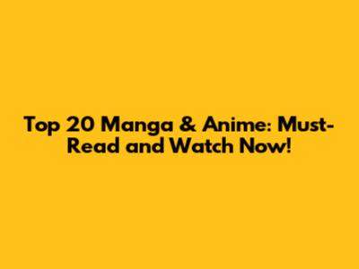 Top 20 Manga & Anime: Must-Read and Watch Now!