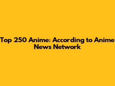 Top 250 Anime: According to Anime News Network