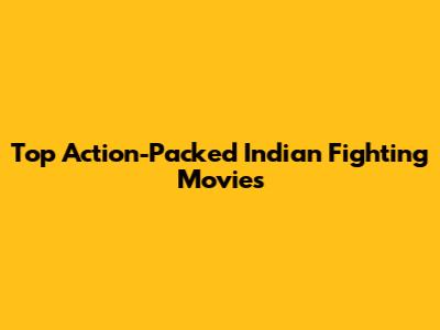 Top Action-Packed Indian Fighting Movies