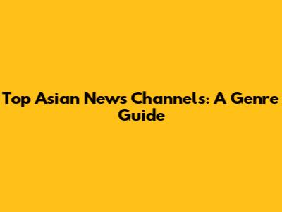 Top Asian News Channels: A Genre Guide