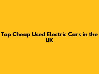 Top Cheap Used Electric Cars in the UK
