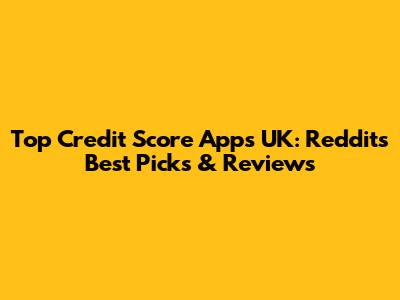 Top Credit Score Apps UK: Reddit's Best Picks & Reviews