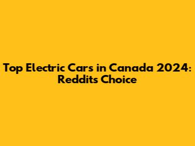 Top Electric Cars in Canada 2024: Reddit's Choice