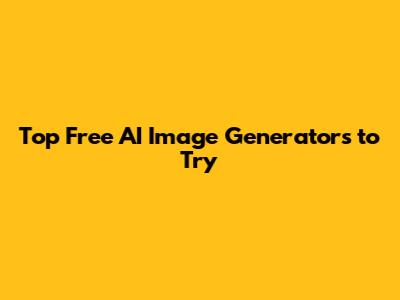 Top Free AI Image Generators to Try