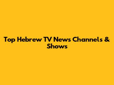 Top Hebrew TV News Channels & Shows