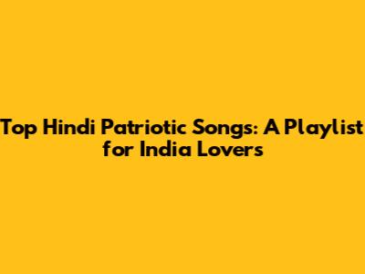 Top Hindi Patriotic Songs: A Playlist for India Lovers