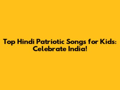Top Hindi Patriotic Songs for Kids: Celebrate India!