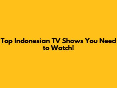 Top Indonesian TV Shows You Need to Watch!
