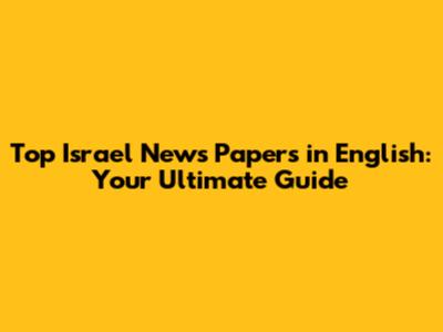 Top Israel News Papers in English: Your Ultimate Guide