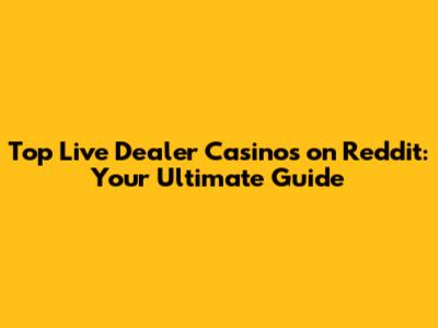 Top Live Dealer Casinos on Reddit: Your Ultimate Guide