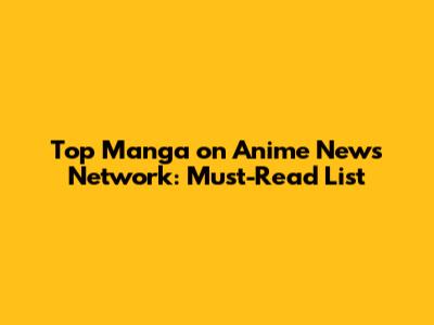 Top Manga on Anime News Network: Must-Read List