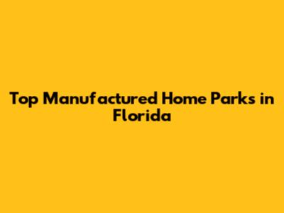 Top Manufactured Home Parks in Florida