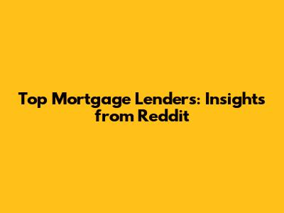 Top Mortgage Lenders: Insights from Reddit