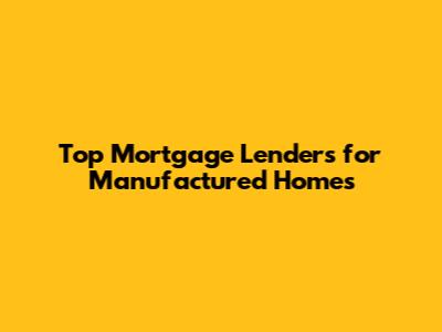 Top Mortgage Lenders for Manufactured Homes