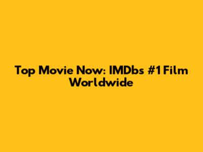 Top Movie Now: IMDb's #1 Film Worldwide