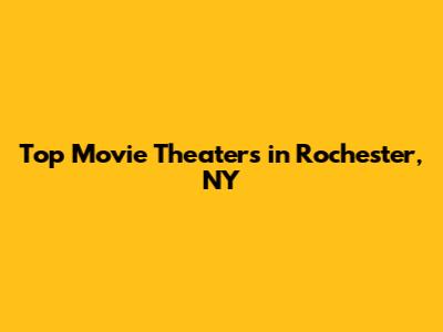 Top Movie Theaters in Rochester, NY