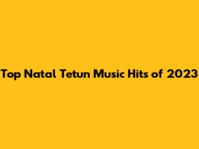 Top Natal Tetun Music Hits of 2023