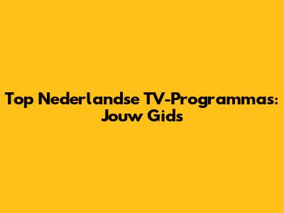 Top Nederlandse TV-Programma's: Jouw Gids