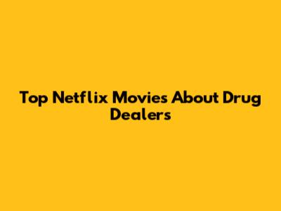 Top Netflix Movies About Drug Dealers