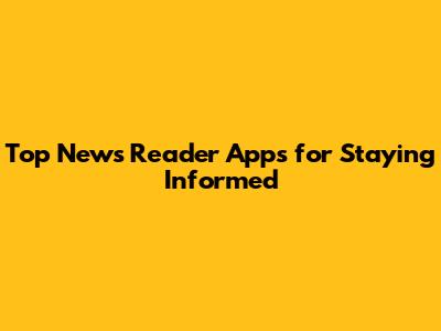 Top News Reader Apps for Staying Informed