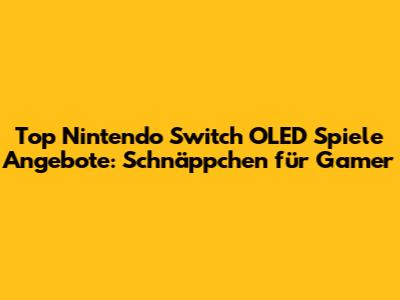 Top Nintendo Switch OLED Spiele Angebote: Schnäppchen für Gamer