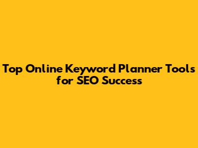 Top Online Keyword Planner Tools for SEO Success