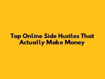 Top Online Side Hustles That Actually Make Money