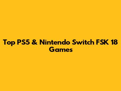 Top PS5 & Nintendo Switch FSK 18 Games