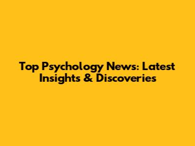 Top Psychology News: Latest Insights & Discoveries