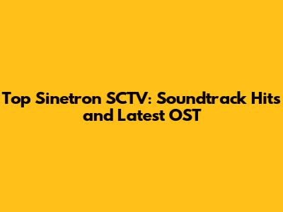 Top Sinetron SCTV: Soundtrack Hits and Latest OST