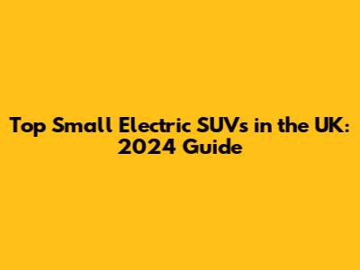 Top Small Electric SUVs in the UK: 2024 Guide