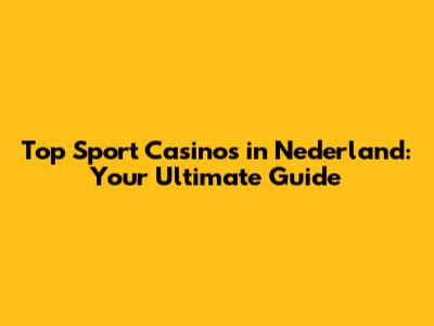 Top Sport Casino's in Nederland: Your Ultimate Guide