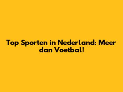 Top Sporten in Nederland: Meer dan Voetbal!