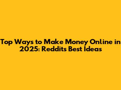 Top Ways to Make Money Online in 2025: Reddit's Best Ideas