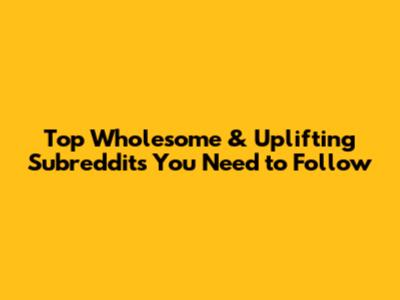Top Wholesome & Uplifting Subreddits You Need to Follow
