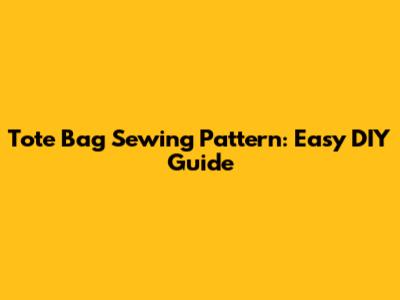 Tote Bag Sewing Pattern: Easy DIY Guide