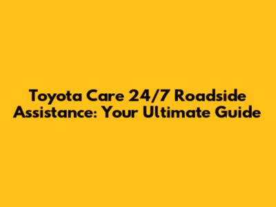 Toyota Care 24/7 Roadside Assistance: Your Ultimate Guide