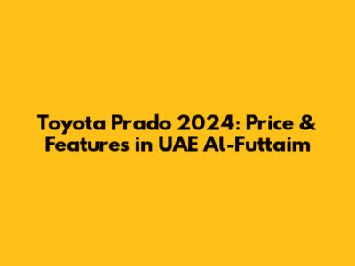 Toyota Prado 2024: Price & Features in UAE Al-Futtaim