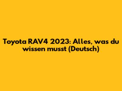 Toyota RAV4 2023: Alles, was du wissen musst (Deutsch)