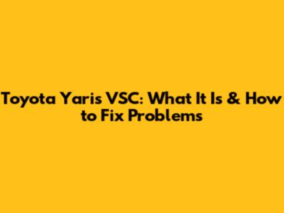 Toyota Yaris VSC: What It Is & How to Fix Problems