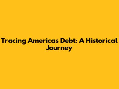 Tracing America's Debt: A Historical Journey