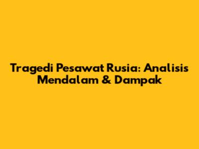 Tragedi Pesawat Rusia: Analisis Mendalam & Dampak